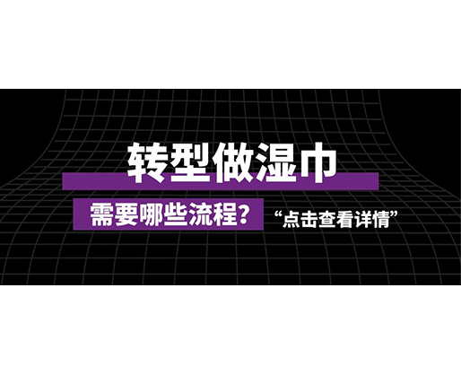 轉(zhuǎn)型做濕巾，需要哪些流程？